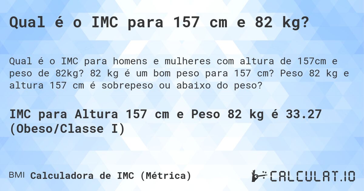 Qual é o IMC para 157 cm e 82 kg?. 82 kg é um bom peso para 157 cm? Peso 82 kg e altura 157 cm é sobrepeso ou abaixo do peso?