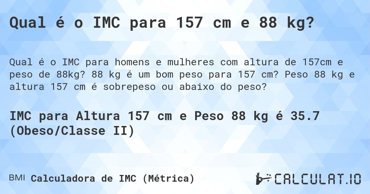 Qual é o IMC para 157 cm e 88 kg?. 88 kg é um bom peso para 157 cm? Peso 88 kg e altura 157 cm é sobrepeso ou abaixo do peso?