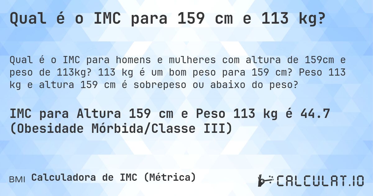 Qual é o IMC para 159 cm e 113 kg?. 113 kg é um bom peso para 159 cm? Peso 113 kg e altura 159 cm é sobrepeso ou abaixo do peso?