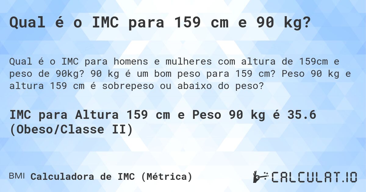 Qual é o IMC para 159 cm e 90 kg?. 90 kg é um bom peso para 159 cm? Peso 90 kg e altura 159 cm é sobrepeso ou abaixo do peso?