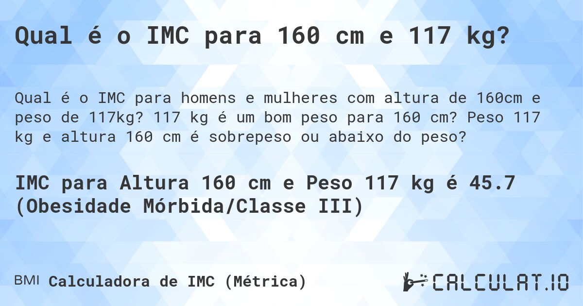 Qual é o IMC para 160 cm e 117 kg?. 117 kg é um bom peso para 160 cm? Peso 117 kg e altura 160 cm é sobrepeso ou abaixo do peso?