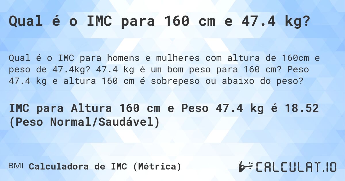 Qual é o IMC para 160 cm e 47.4 kg?. 47.4 kg é um bom peso para 160 cm? Peso 47.4 kg e altura 160 cm é sobrepeso ou abaixo do peso?
