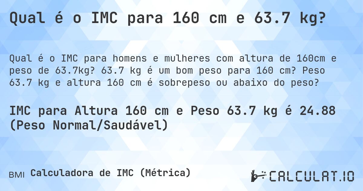 Qual é o IMC para 160 cm e 63.7 kg?. 63.7 kg é um bom peso para 160 cm? Peso 63.7 kg e altura 160 cm é sobrepeso ou abaixo do peso?