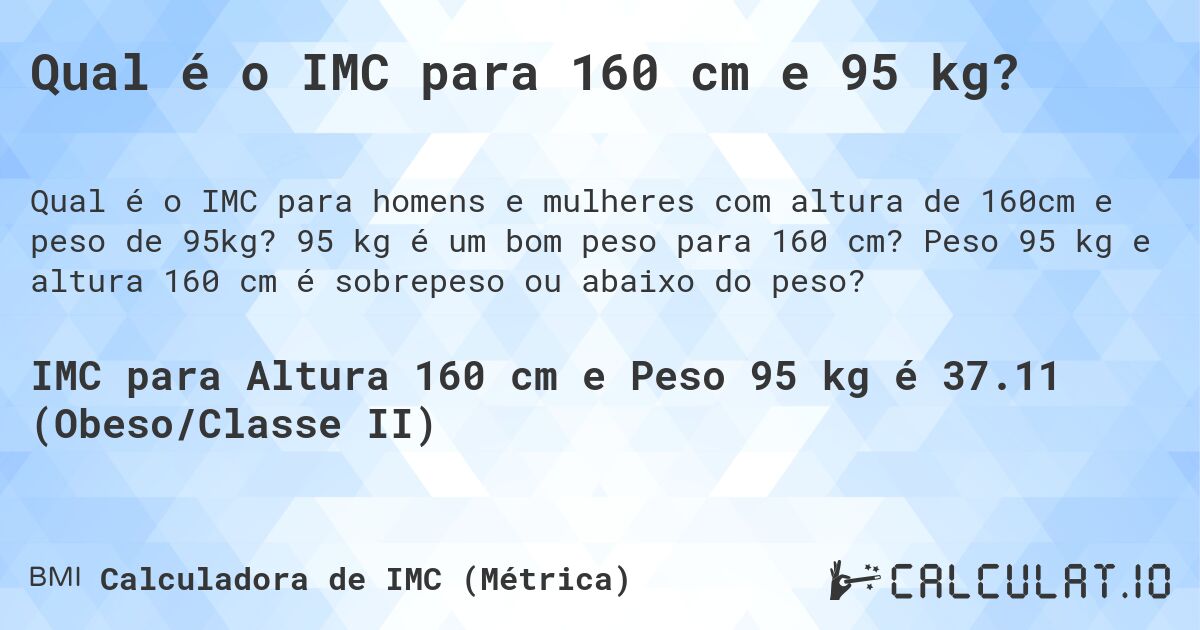 Qual é o IMC para 160 cm e 95 kg?. 95 kg é um bom peso para 160 cm? Peso 95 kg e altura 160 cm é sobrepeso ou abaixo do peso?