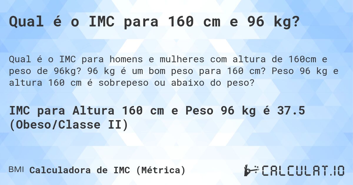 Qual é o IMC para 160 cm e 96 kg?. 96 kg é um bom peso para 160 cm? Peso 96 kg e altura 160 cm é sobrepeso ou abaixo do peso?