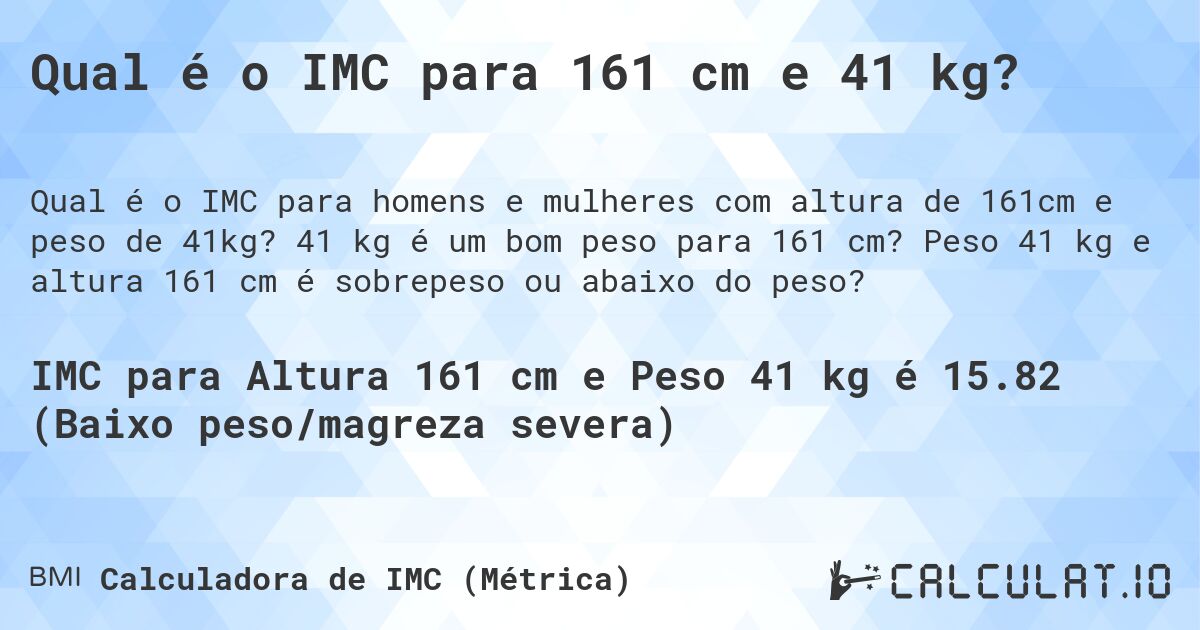 Qual é o IMC para 161 cm e 41 kg?. 41 kg é um bom peso para 161 cm? Peso 41 kg e altura 161 cm é sobrepeso ou abaixo do peso?