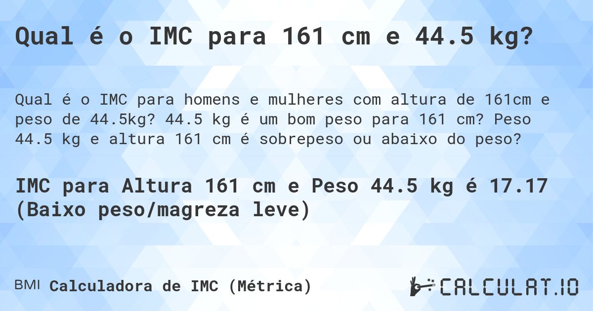 Qual é o IMC para 161 cm e 44.5 kg?. 44.5 kg é um bom peso para 161 cm? Peso 44.5 kg e altura 161 cm é sobrepeso ou abaixo do peso?