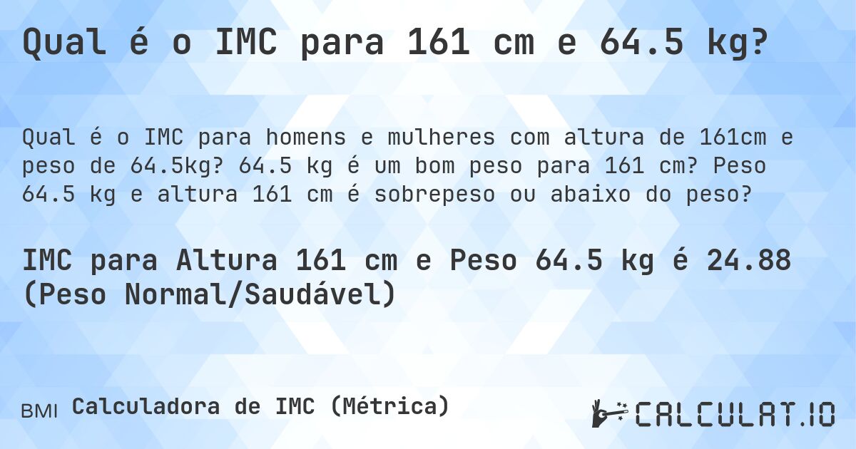 Qual é o IMC para 161 cm e 64.5 kg?. 64.5 kg é um bom peso para 161 cm? Peso 64.5 kg e altura 161 cm é sobrepeso ou abaixo do peso?