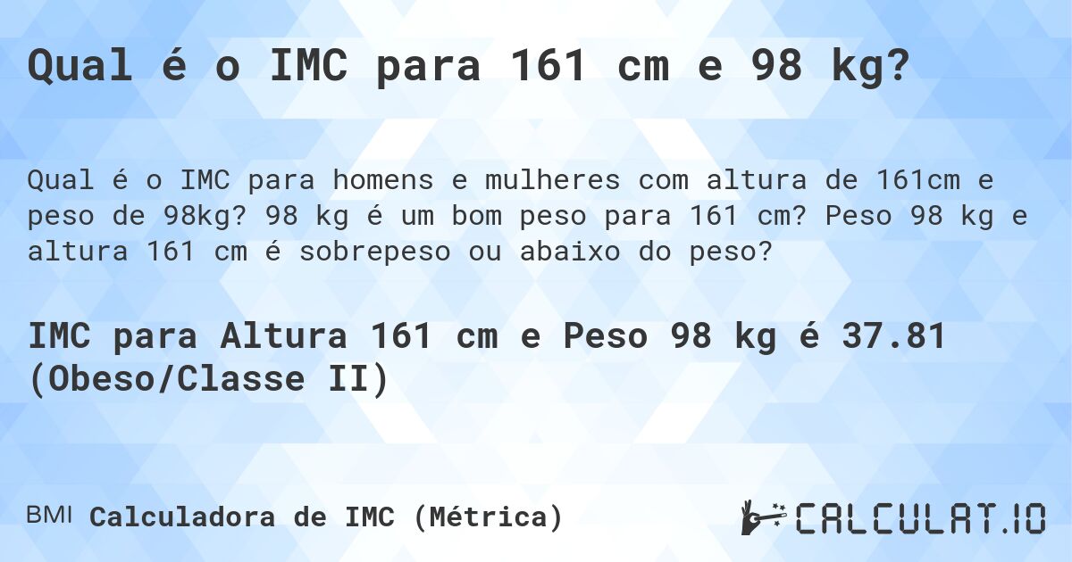 Qual é o IMC para 161 cm e 98 kg?. 98 kg é um bom peso para 161 cm? Peso 98 kg e altura 161 cm é sobrepeso ou abaixo do peso?