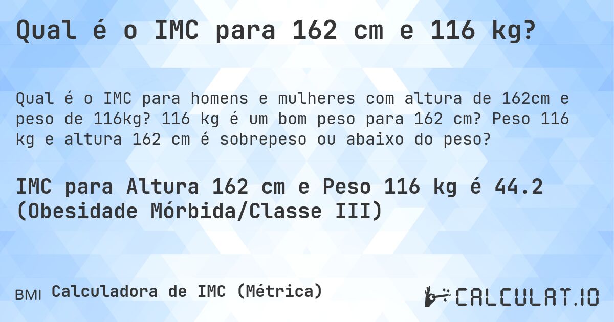Qual é o IMC para 162 cm e 116 kg?. 116 kg é um bom peso para 162 cm? Peso 116 kg e altura 162 cm é sobrepeso ou abaixo do peso?