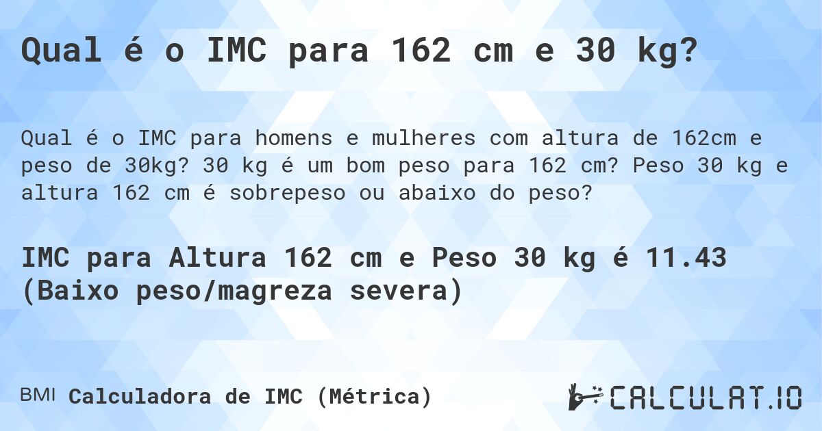 Qual é o IMC para 162 cm e 30 kg?. 30 kg é um bom peso para 162 cm? Peso 30 kg e altura 162 cm é sobrepeso ou abaixo do peso?