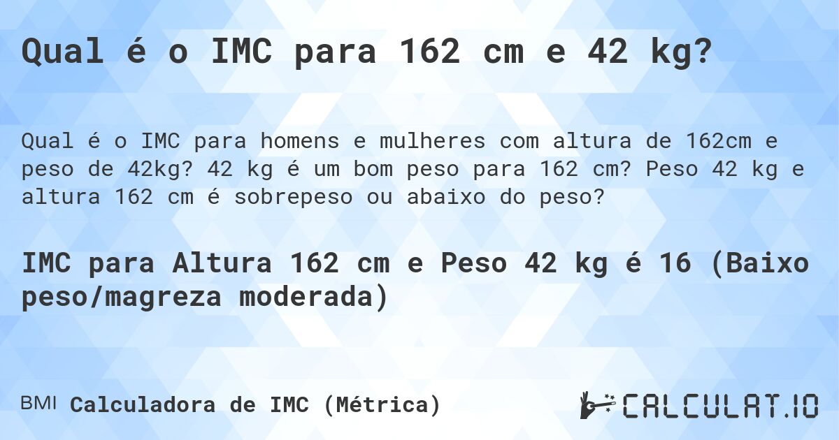 Qual é o IMC para 162 cm e 42 kg?. 42 kg é um bom peso para 162 cm? Peso 42 kg e altura 162 cm é sobrepeso ou abaixo do peso?