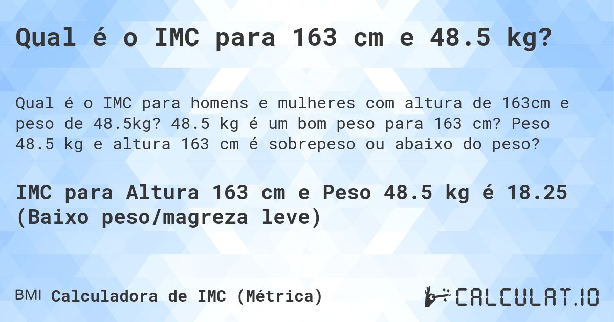 Qual é o IMC para 163 cm e 48.5 kg?. 48.5 kg é um bom peso para 163 cm? Peso 48.5 kg e altura 163 cm é sobrepeso ou abaixo do peso?