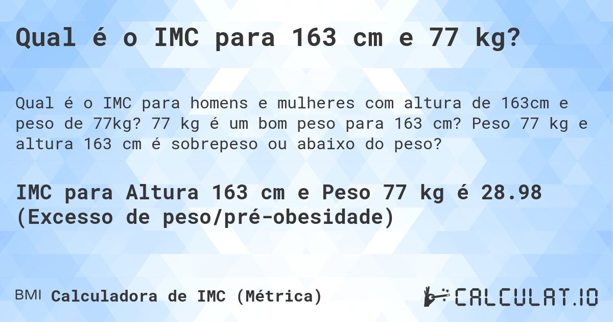 Qual é o IMC para 163 cm e 77 kg?. 77 kg é um bom peso para 163 cm? Peso 77 kg e altura 163 cm é sobrepeso ou abaixo do peso?