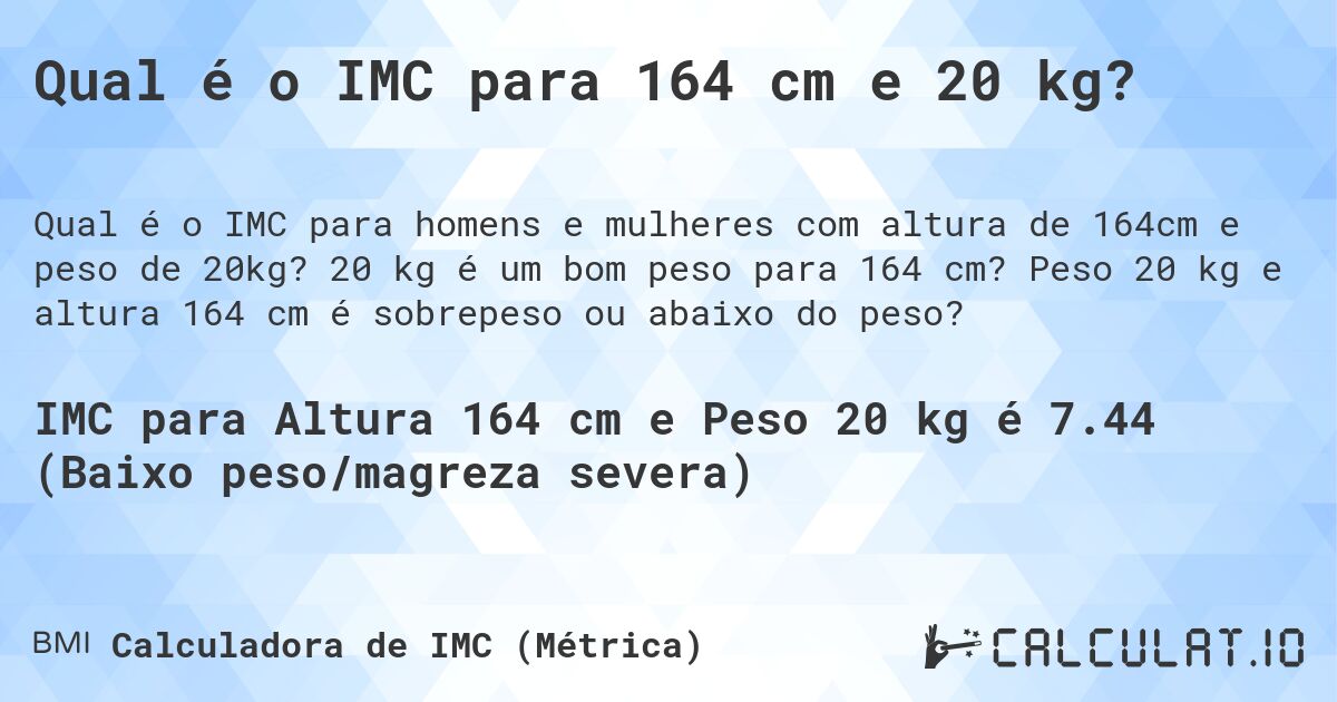 Qual é o IMC para 164 cm e 20 kg?. 20 kg é um bom peso para 164 cm? Peso 20 kg e altura 164 cm é sobrepeso ou abaixo do peso?