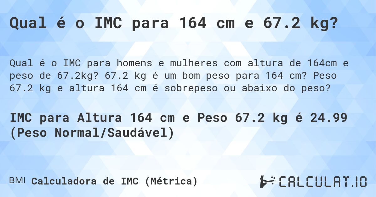 Qual é o IMC para 164 cm e 67.2 kg?. 67.2 kg é um bom peso para 164 cm? Peso 67.2 kg e altura 164 cm é sobrepeso ou abaixo do peso?