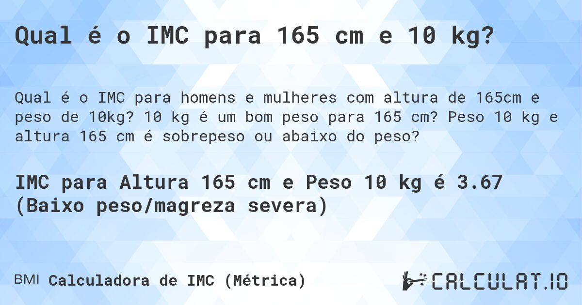 Qual é o IMC para 165 cm e 10 kg?. 10 kg é um bom peso para 165 cm? Peso 10 kg e altura 165 cm é sobrepeso ou abaixo do peso?