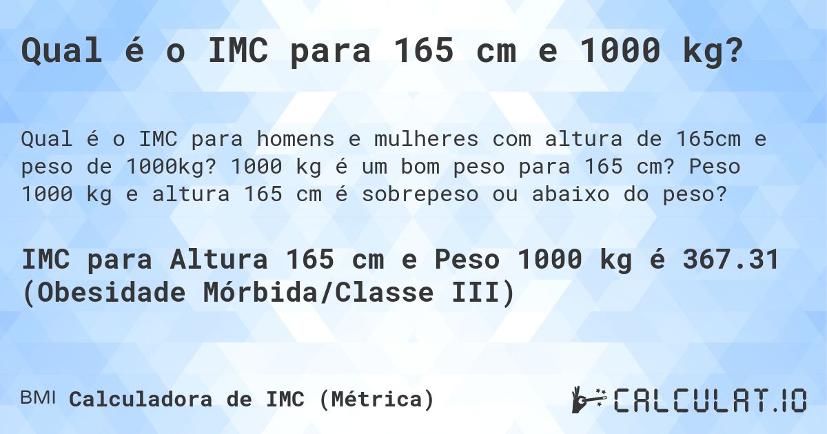 Qual é o IMC para 165 cm e 1000 kg?. 1000 kg é um bom peso para 165 cm? Peso 1000 kg e altura 165 cm é sobrepeso ou abaixo do peso?