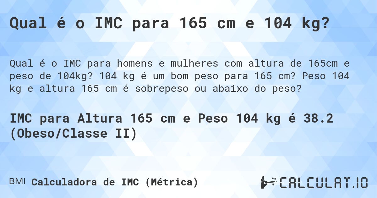 Qual é o IMC para 165 cm e 104 kg?. 104 kg é um bom peso para 165 cm? Peso 104 kg e altura 165 cm é sobrepeso ou abaixo do peso?