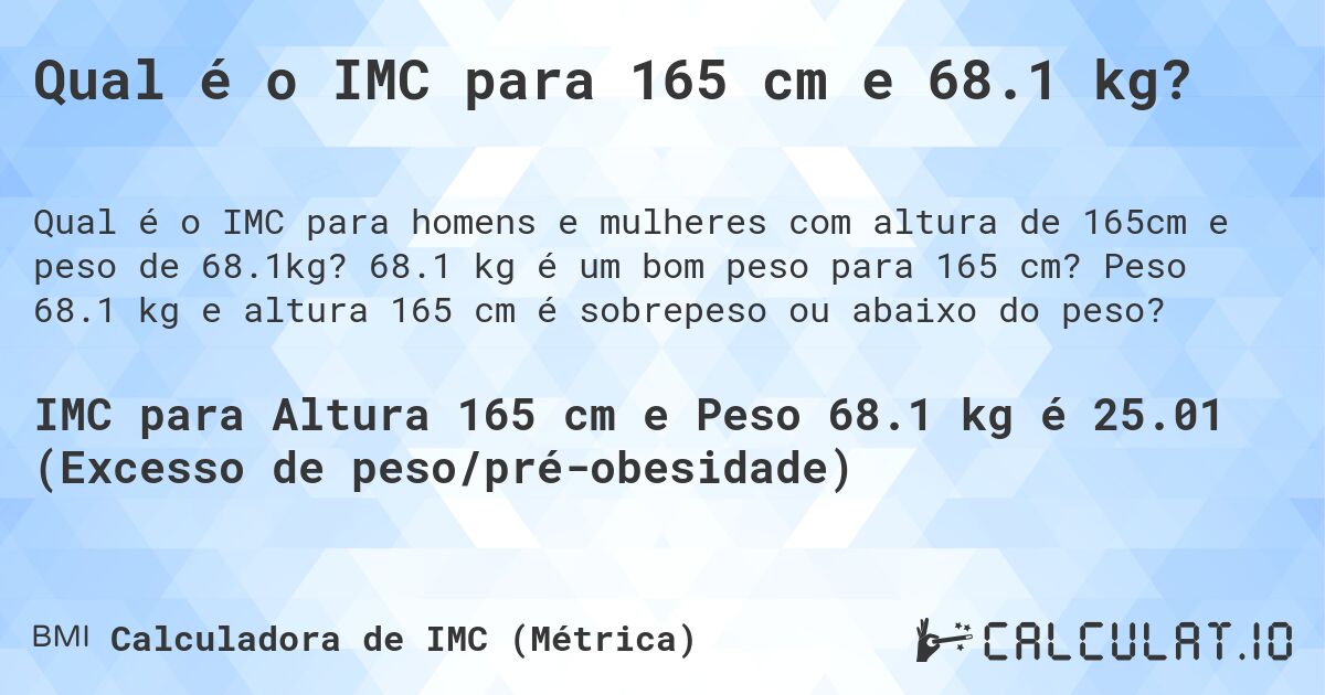 Qual é o IMC para 165 cm e 68.1 kg?. 68.1 kg é um bom peso para 165 cm? Peso 68.1 kg e altura 165 cm é sobrepeso ou abaixo do peso?