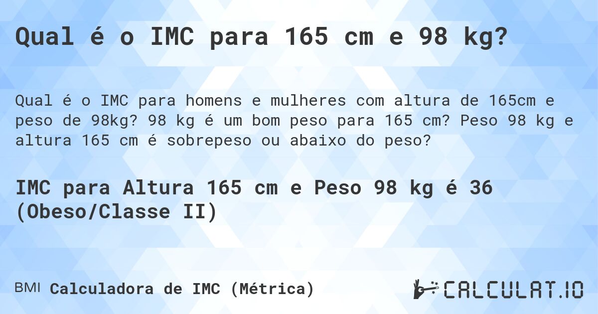 Qual é o IMC para 165 cm e 98 kg?. 98 kg é um bom peso para 165 cm? Peso 98 kg e altura 165 cm é sobrepeso ou abaixo do peso?