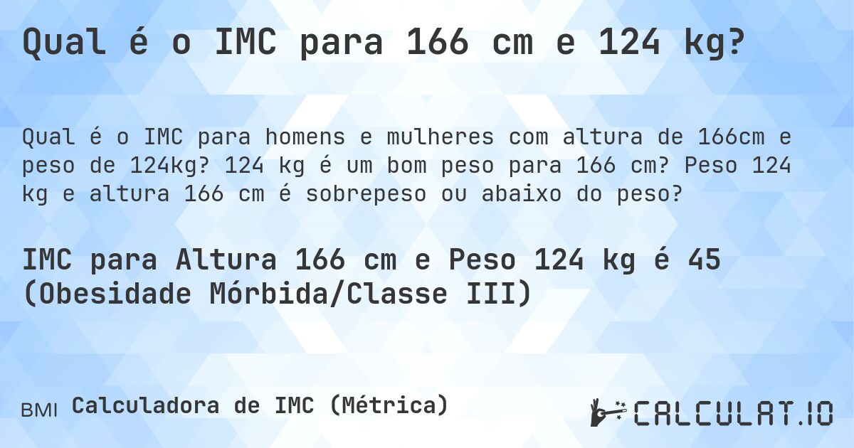 Qual é o IMC para 166 cm e 124 kg?. 124 kg é um bom peso para 166 cm? Peso 124 kg e altura 166 cm é sobrepeso ou abaixo do peso?