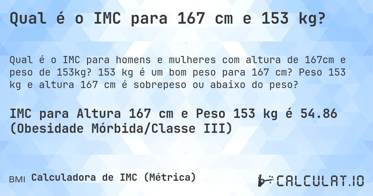 Qual é o IMC para 167 cm e 153 kg?. 153 kg é um bom peso para 167 cm? Peso 153 kg e altura 167 cm é sobrepeso ou abaixo do peso?