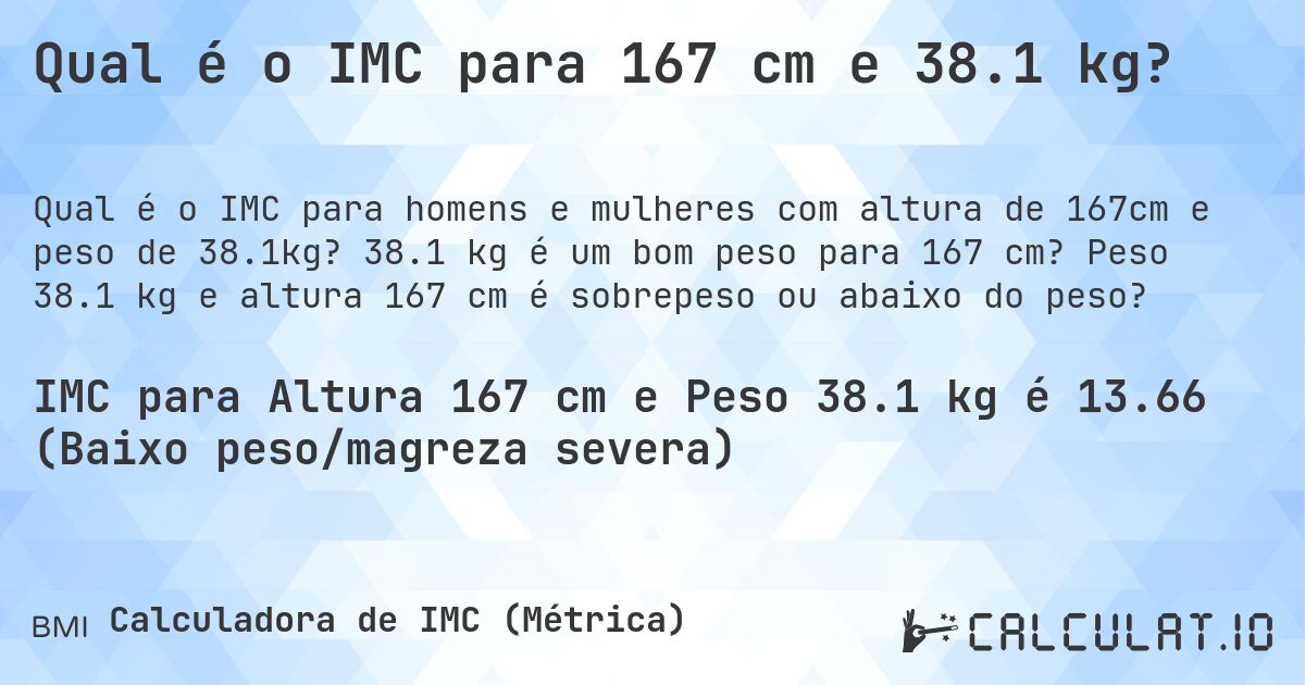 Qual é o IMC para 167 cm e 38.1 kg?. 38.1 kg é um bom peso para 167 cm? Peso 38.1 kg e altura 167 cm é sobrepeso ou abaixo do peso?