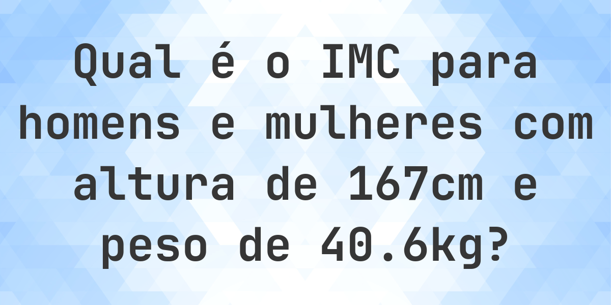 Qual é o IMC para 167 cm e 40.6 kg? - Calculatio