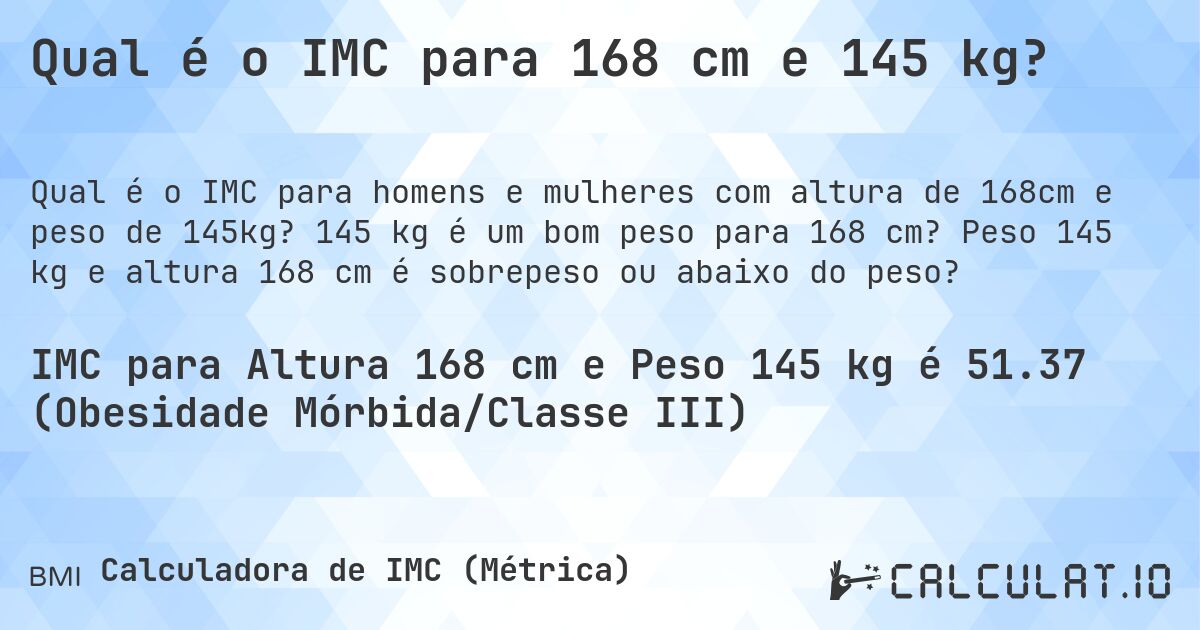 Qual é o IMC para 168 cm e 145 kg?. 145 kg é um bom peso para 168 cm? Peso 145 kg e altura 168 cm é sobrepeso ou abaixo do peso?