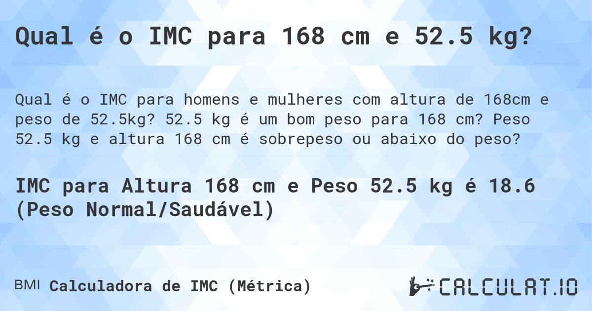Qual é o IMC para 168 cm e 52.5 kg?. 52.5 kg é um bom peso para 168 cm? Peso 52.5 kg e altura 168 cm é sobrepeso ou abaixo do peso?