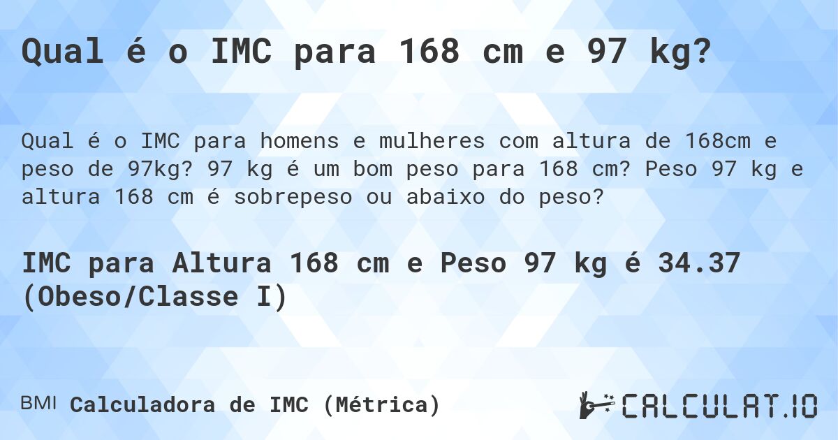 Qual é o IMC para 168 cm e 97 kg?. 97 kg é um bom peso para 168 cm? Peso 97 kg e altura 168 cm é sobrepeso ou abaixo do peso?