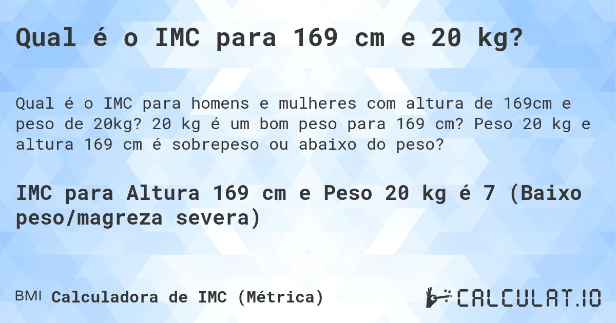 Qual é o IMC para 169 cm e 20 kg?. 20 kg é um bom peso para 169 cm? Peso 20 kg e altura 169 cm é sobrepeso ou abaixo do peso?