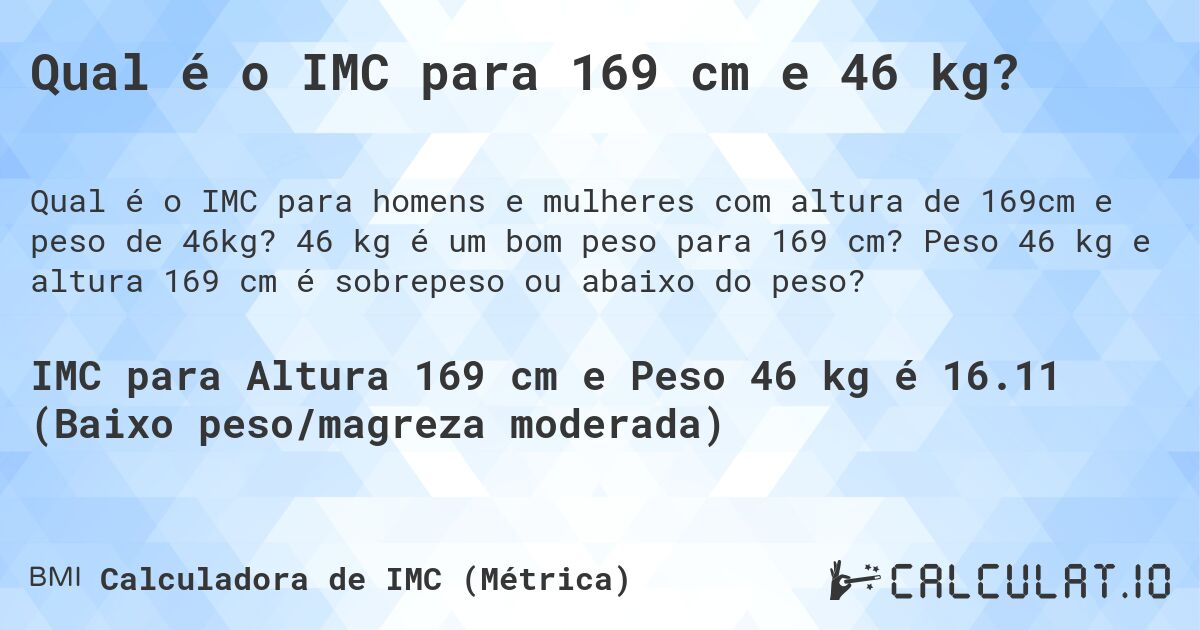 Qual é o IMC para 169 cm e 46 kg?. 46 kg é um bom peso para 169 cm? Peso 46 kg e altura 169 cm é sobrepeso ou abaixo do peso?