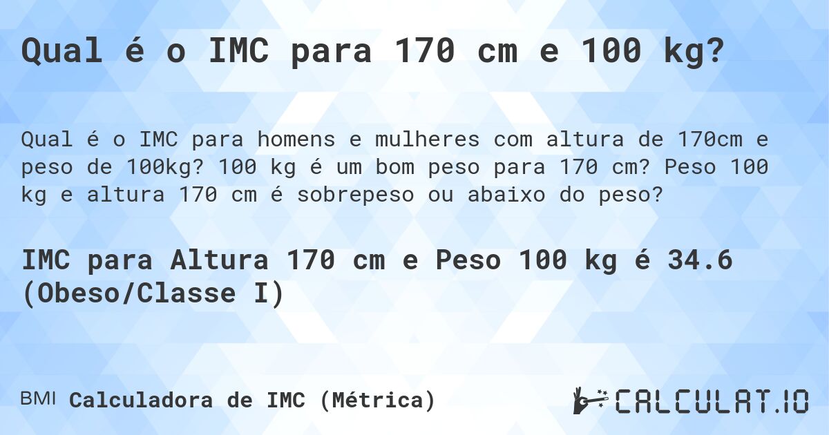 Qual é o IMC para 170 cm e 100 kg?. 100 kg é um bom peso para 170 cm? Peso 100 kg e altura 170 cm é sobrepeso ou abaixo do peso?