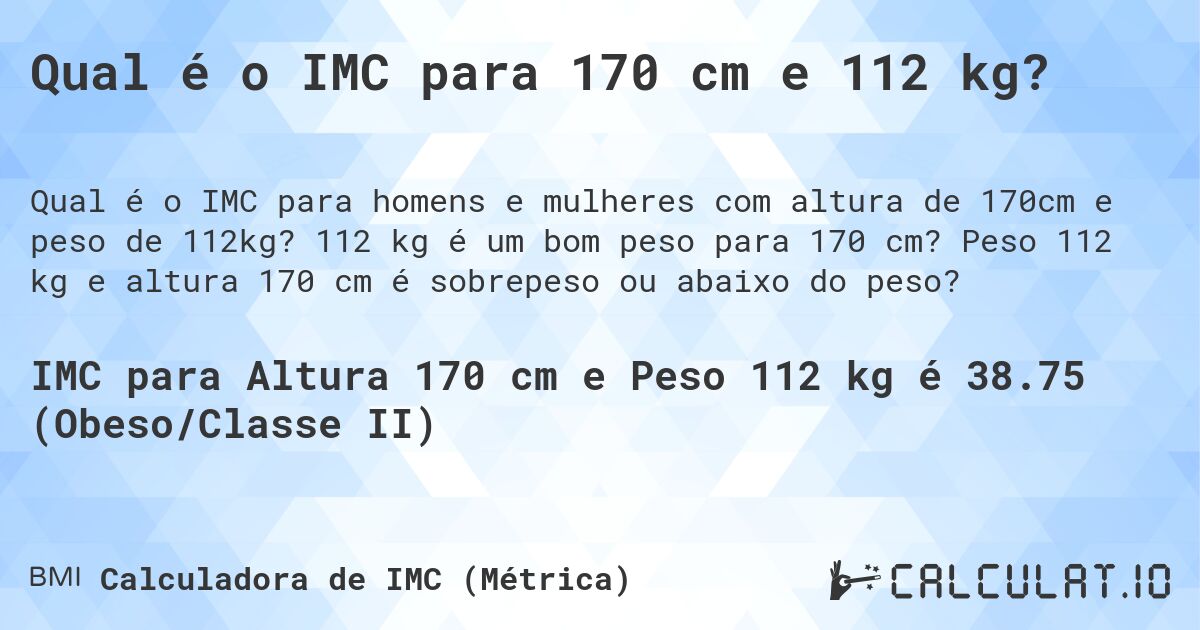 Qual é o IMC para 170 cm e 112 kg?. 112 kg é um bom peso para 170 cm? Peso 112 kg e altura 170 cm é sobrepeso ou abaixo do peso?