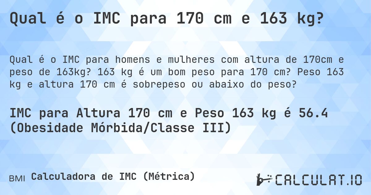 Qual é o IMC para 170 cm e 163 kg?. 163 kg é um bom peso para 170 cm? Peso 163 kg e altura 170 cm é sobrepeso ou abaixo do peso?