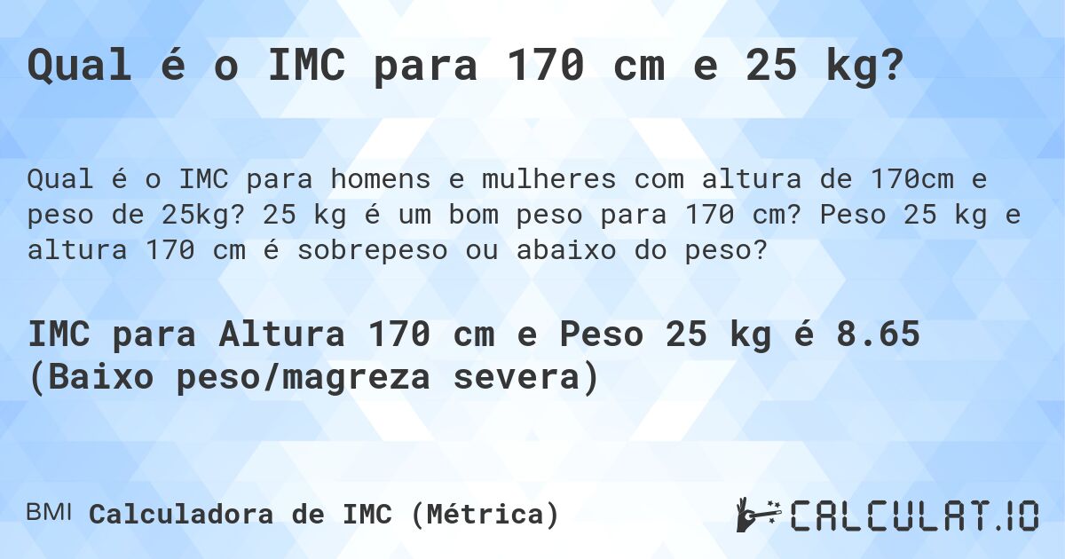 Qual é o IMC para 170 cm e 25 kg?. 25 kg é um bom peso para 170 cm? Peso 25 kg e altura 170 cm é sobrepeso ou abaixo do peso?
