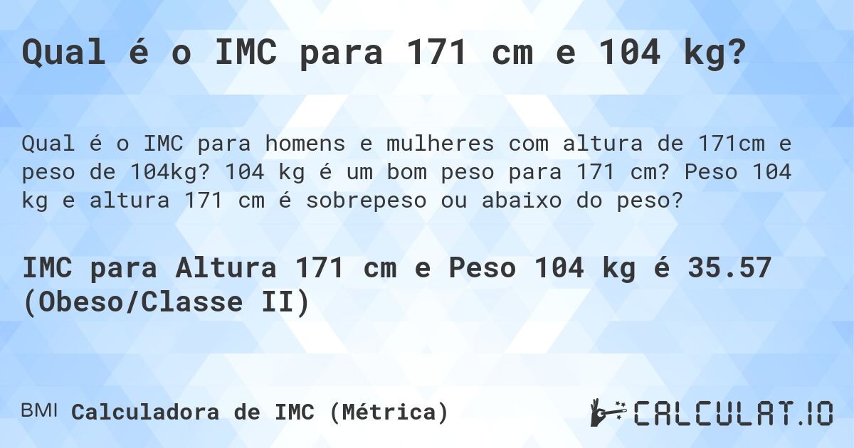 Qual é o IMC para 171 cm e 104 kg?. 104 kg é um bom peso para 171 cm? Peso 104 kg e altura 171 cm é sobrepeso ou abaixo do peso?