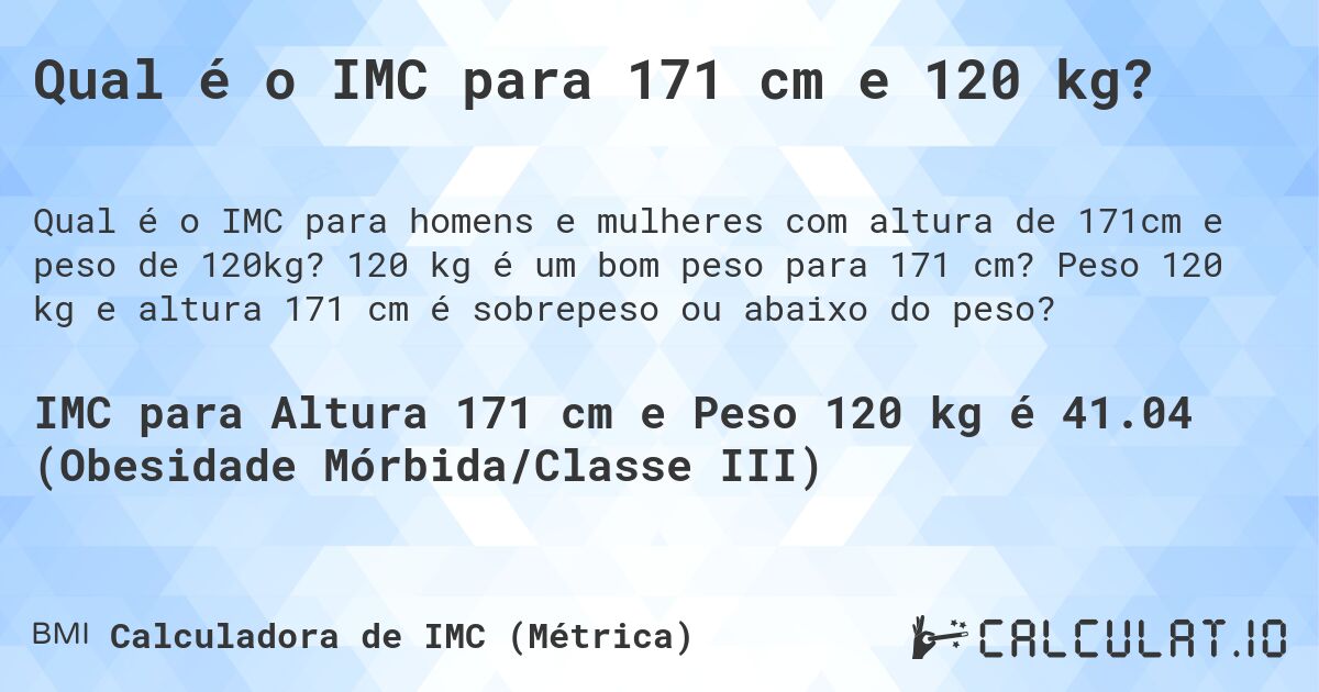 Qual é o IMC para 171 cm e 120 kg?. 120 kg é um bom peso para 171 cm? Peso 120 kg e altura 171 cm é sobrepeso ou abaixo do peso?
