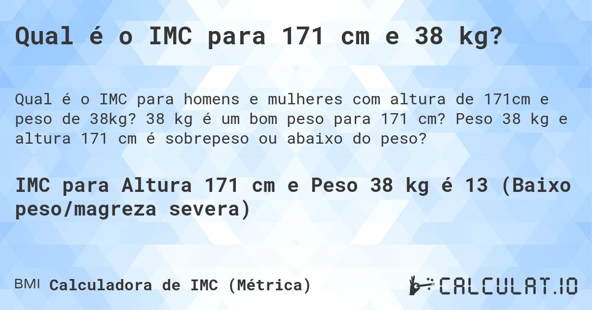Qual é o IMC para 171 cm e 38 kg?. 38 kg é um bom peso para 171 cm? Peso 38 kg e altura 171 cm é sobrepeso ou abaixo do peso?