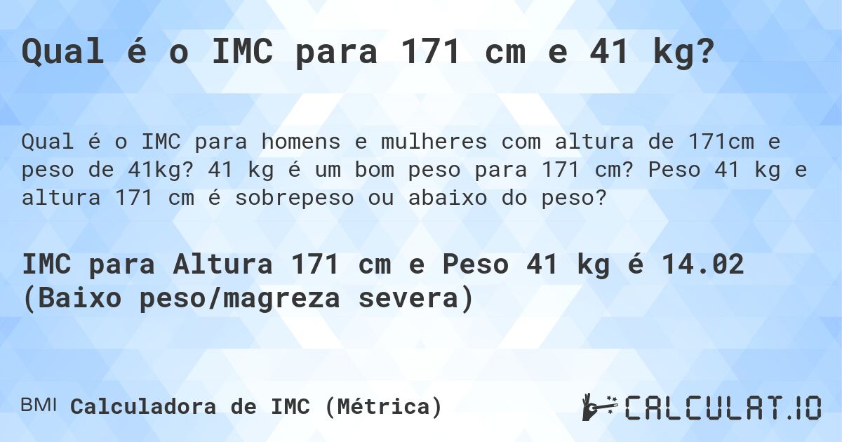 Qual é o IMC para 171 cm e 41 kg?. 41 kg é um bom peso para 171 cm? Peso 41 kg e altura 171 cm é sobrepeso ou abaixo do peso?