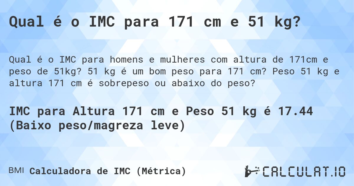 Qual é o IMC para 171 cm e 51 kg?. 51 kg é um bom peso para 171 cm? Peso 51 kg e altura 171 cm é sobrepeso ou abaixo do peso?