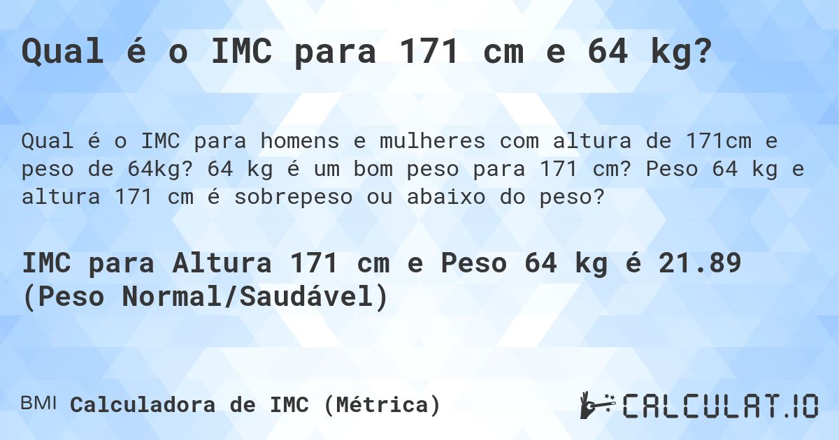Qual é o IMC para 171 cm e 64 kg?. 64 kg é um bom peso para 171 cm? Peso 64 kg e altura 171 cm é sobrepeso ou abaixo do peso?