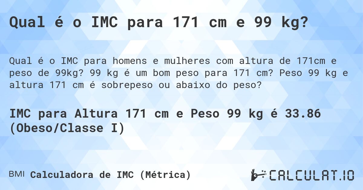 Qual é o IMC para 171 cm e 99 kg?. 99 kg é um bom peso para 171 cm? Peso 99 kg e altura 171 cm é sobrepeso ou abaixo do peso?