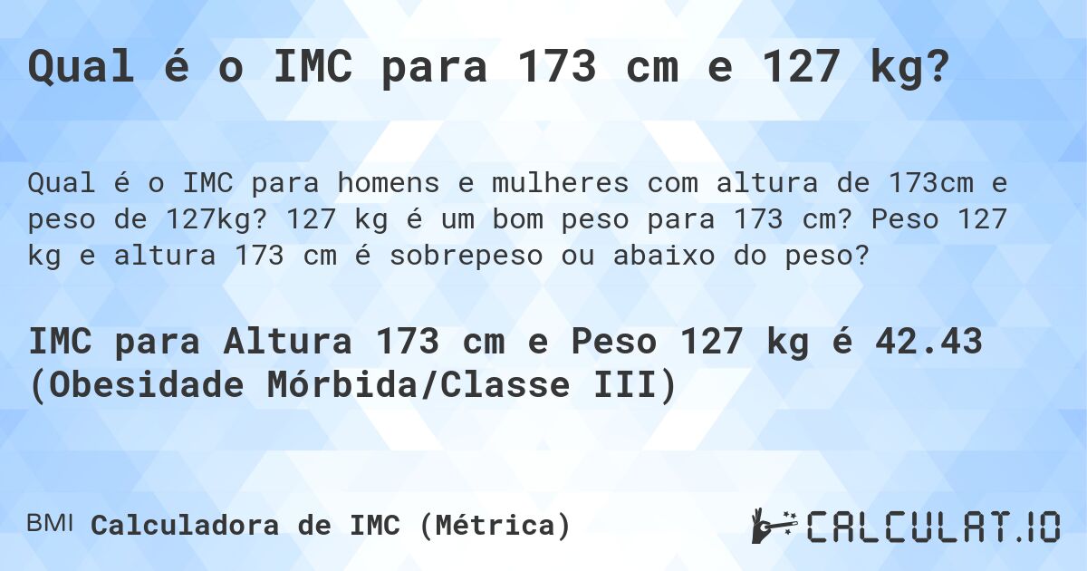 Qual é o IMC para 173 cm e 127 kg?. 127 kg é um bom peso para 173 cm? Peso 127 kg e altura 173 cm é sobrepeso ou abaixo do peso?