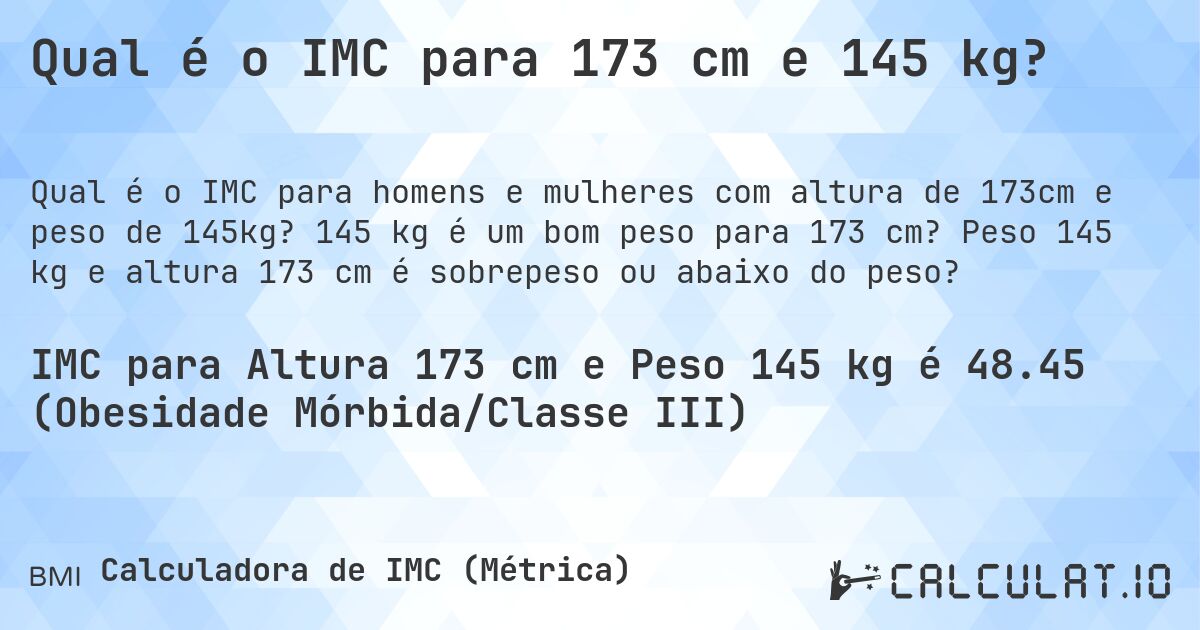 Qual é o IMC para 173 cm e 145 kg?. 145 kg é um bom peso para 173 cm? Peso 145 kg e altura 173 cm é sobrepeso ou abaixo do peso?