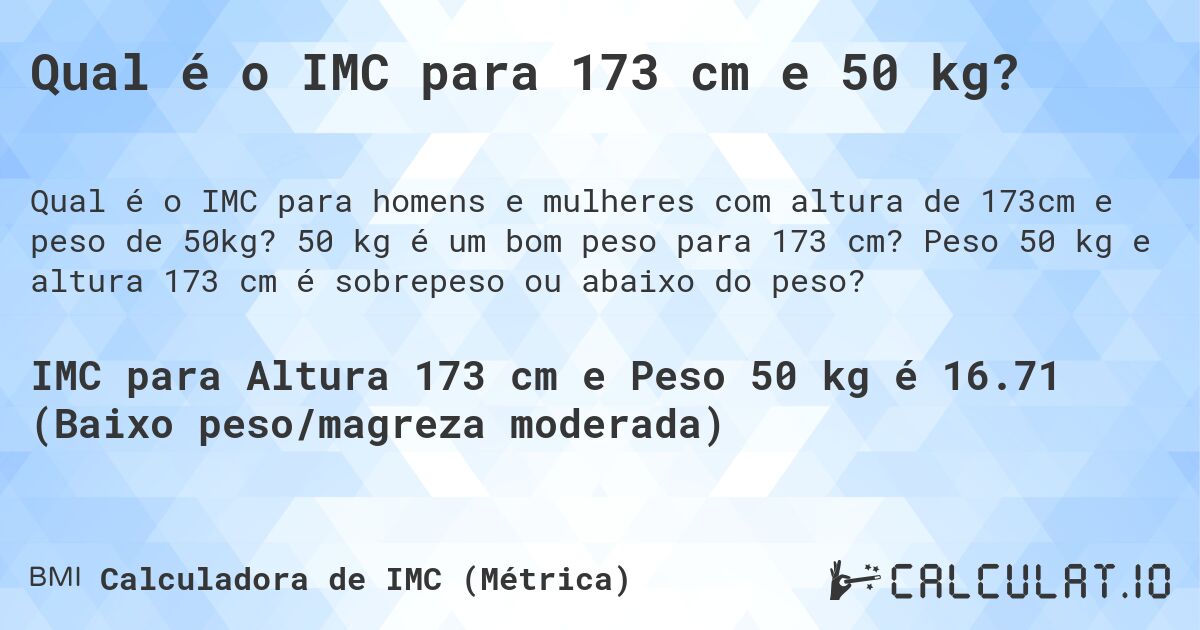 Qual é o IMC para 173 cm e 50 kg?. 50 kg é um bom peso para 173 cm? Peso 50 kg e altura 173 cm é sobrepeso ou abaixo do peso?