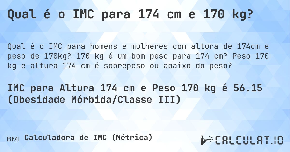 Qual é o IMC para 174 cm e 170 kg?. 170 kg é um bom peso para 174 cm? Peso 170 kg e altura 174 cm é sobrepeso ou abaixo do peso?