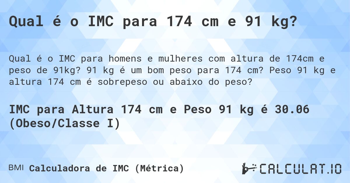 Qual é o IMC para 174 cm e 91 kg?. 91 kg é um bom peso para 174 cm? Peso 91 kg e altura 174 cm é sobrepeso ou abaixo do peso?